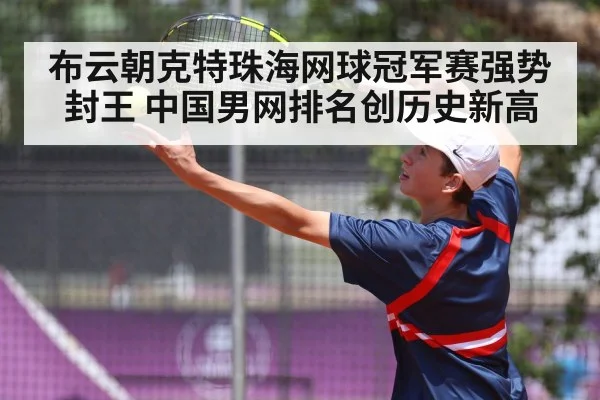 布云朝克特珠海网球冠军赛强势封王 中国男网排名创历史新高 - 6686.com